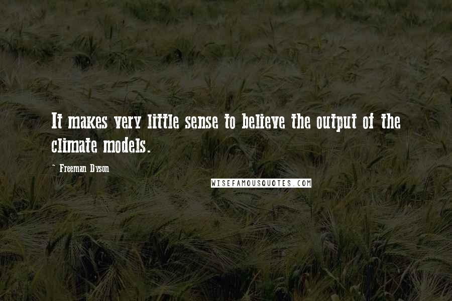 Freeman Dyson Quotes: It makes very little sense to believe the output of the climate models.