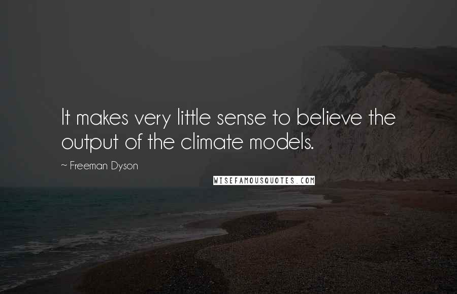 Freeman Dyson Quotes: It makes very little sense to believe the output of the climate models.