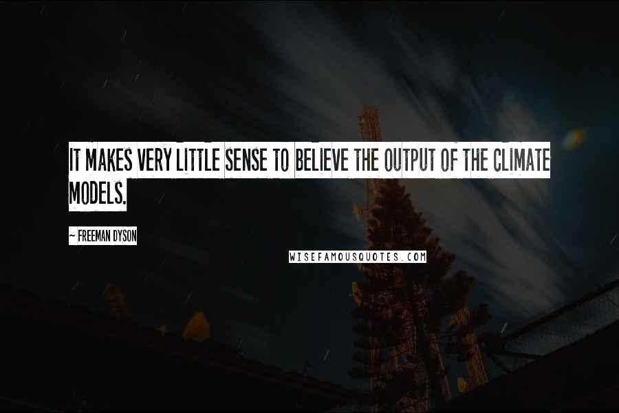 Freeman Dyson Quotes: It makes very little sense to believe the output of the climate models.