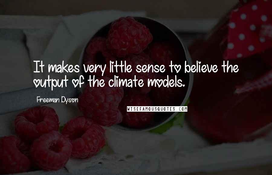 Freeman Dyson Quotes: It makes very little sense to believe the output of the climate models.