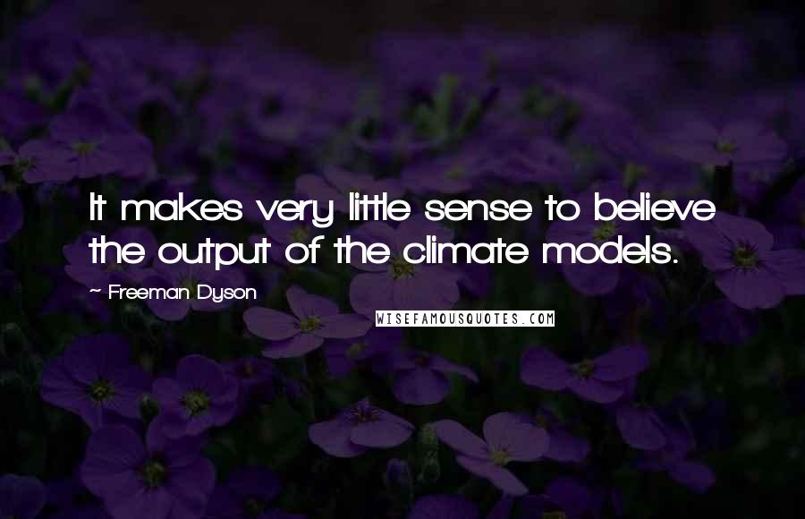 Freeman Dyson Quotes: It makes very little sense to believe the output of the climate models.