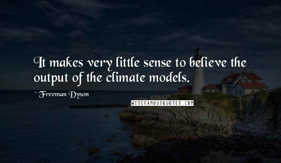 Freeman Dyson Quotes: It makes very little sense to believe the output of the climate models.