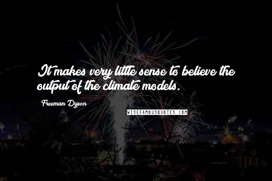 Freeman Dyson Quotes: It makes very little sense to believe the output of the climate models.