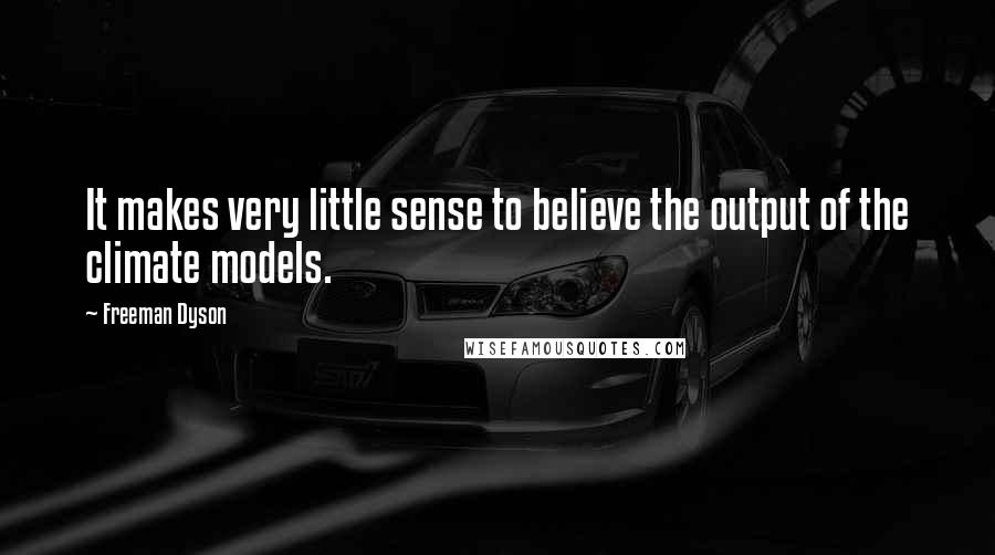 Freeman Dyson Quotes: It makes very little sense to believe the output of the climate models.