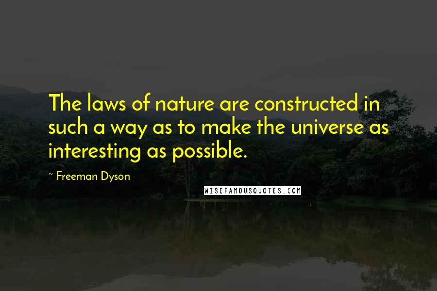 Freeman Dyson Quotes: The laws of nature are constructed in such a way as to make the universe as interesting as possible.