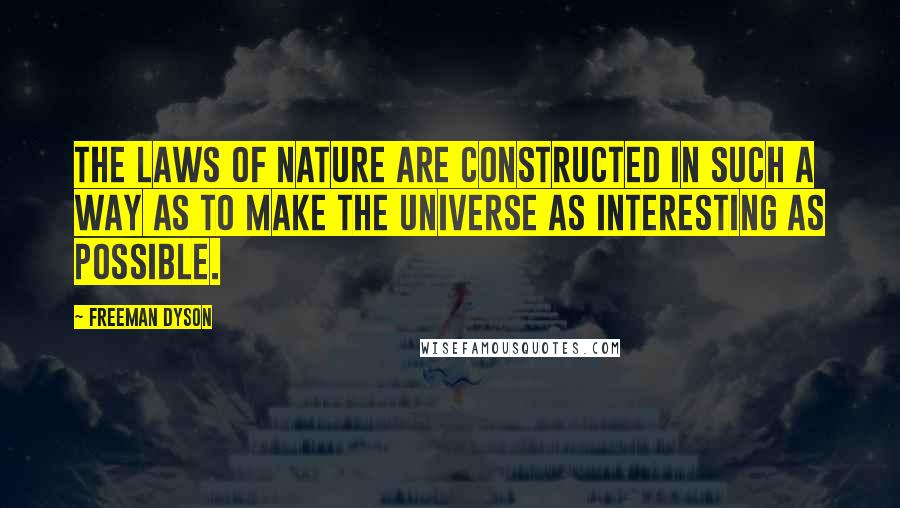 Freeman Dyson Quotes: The laws of nature are constructed in such a way as to make the universe as interesting as possible.