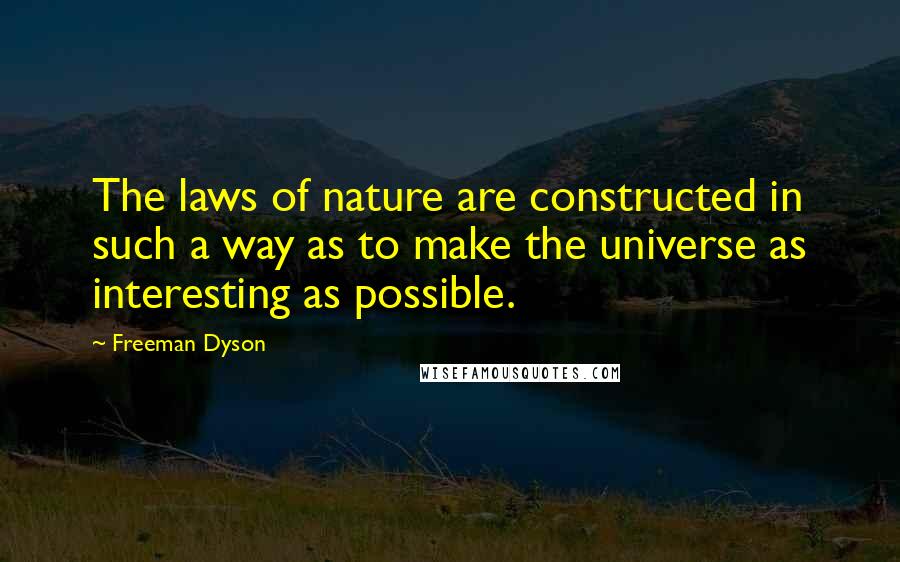 Freeman Dyson Quotes: The laws of nature are constructed in such a way as to make the universe as interesting as possible.