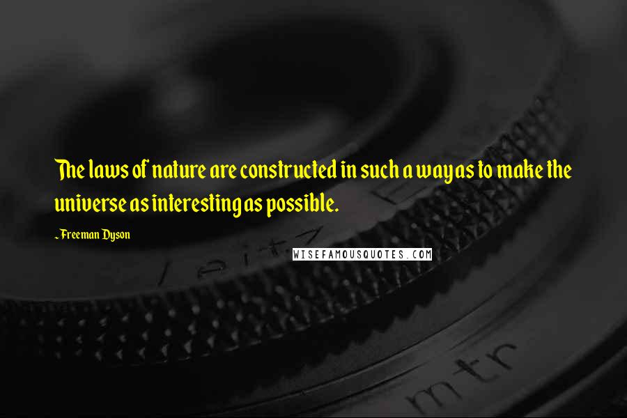 Freeman Dyson Quotes: The laws of nature are constructed in such a way as to make the universe as interesting as possible.