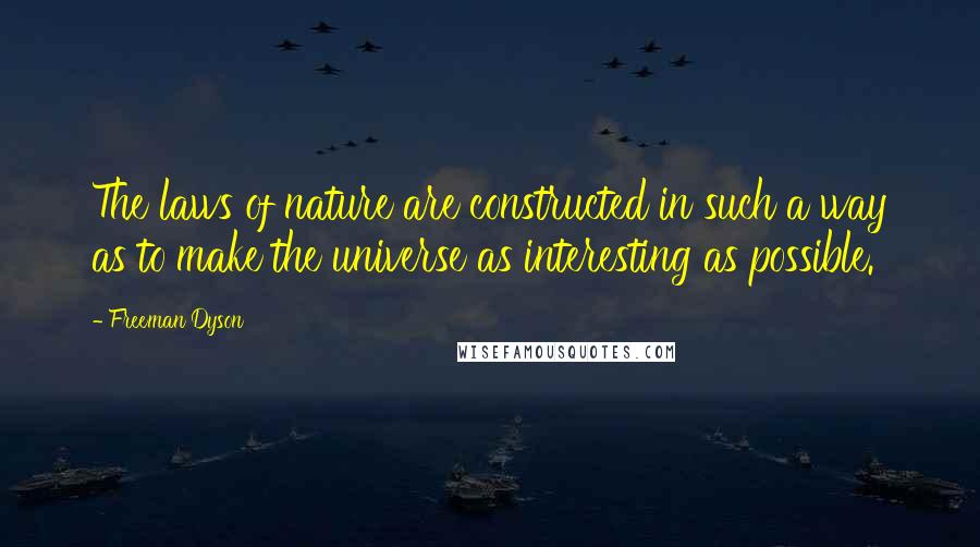 Freeman Dyson Quotes: The laws of nature are constructed in such a way as to make the universe as interesting as possible.