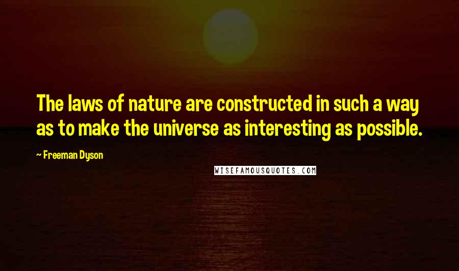 Freeman Dyson Quotes: The laws of nature are constructed in such a way as to make the universe as interesting as possible.