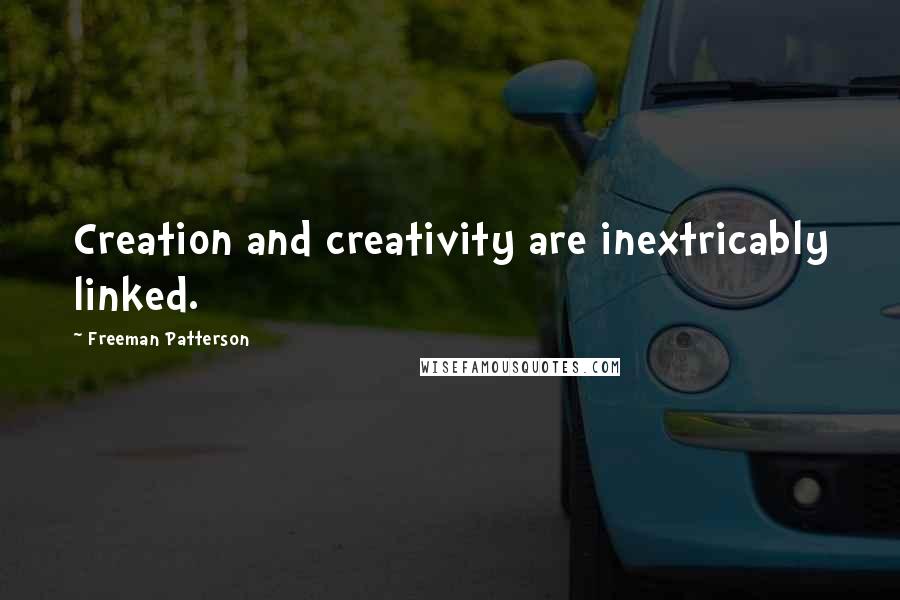 Freeman Patterson Quotes: Creation and creativity are inextricably linked.