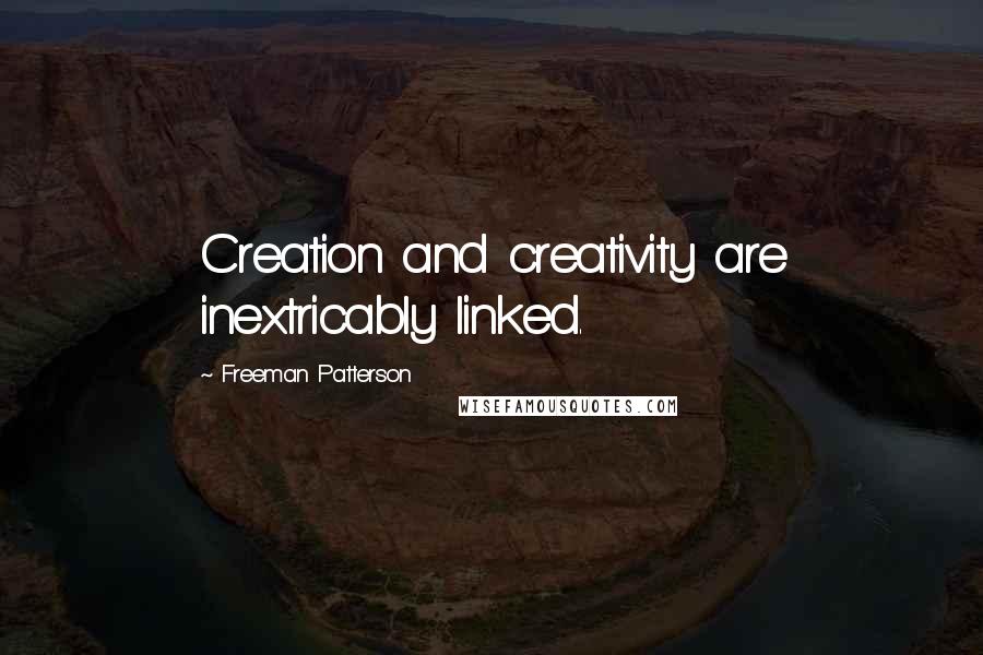 Freeman Patterson Quotes: Creation and creativity are inextricably linked.