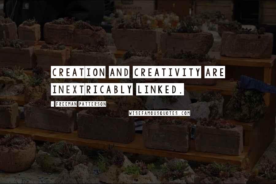 Freeman Patterson Quotes: Creation and creativity are inextricably linked.