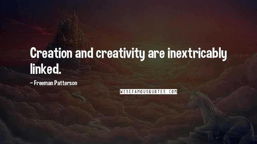 Freeman Patterson Quotes: Creation and creativity are inextricably linked.