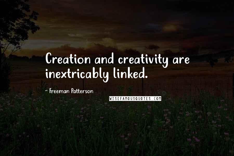 Freeman Patterson Quotes: Creation and creativity are inextricably linked.