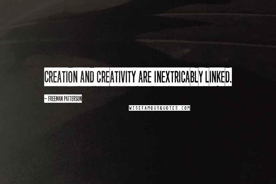 Freeman Patterson Quotes: Creation and creativity are inextricably linked.