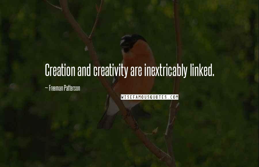 Freeman Patterson Quotes: Creation and creativity are inextricably linked.