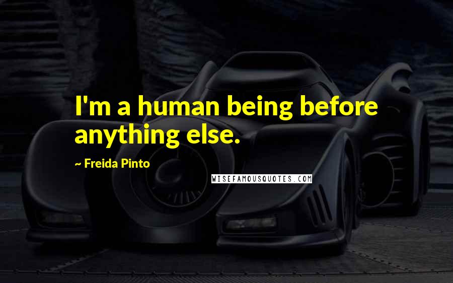 Freida Pinto Quotes: I'm a human being before anything else.