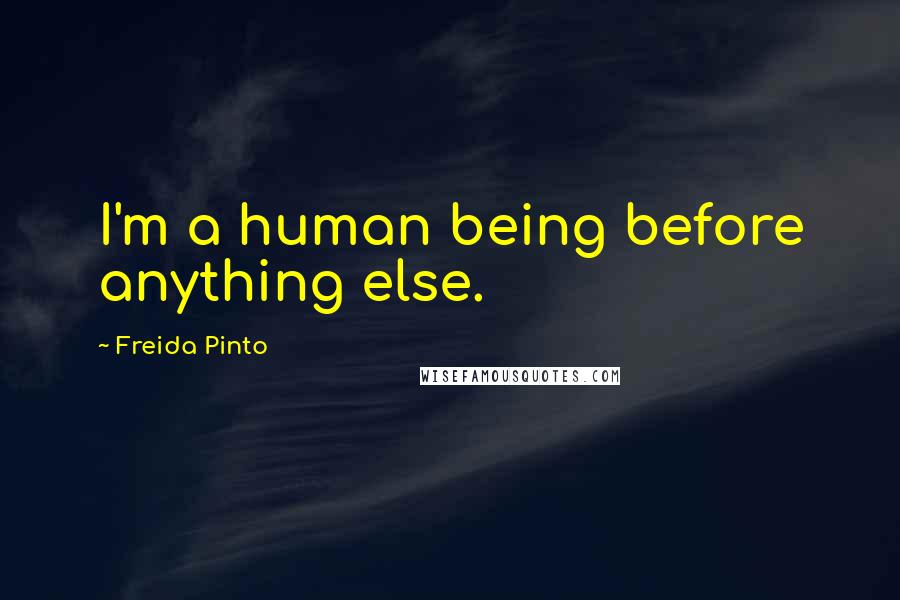 Freida Pinto Quotes: I'm a human being before anything else.