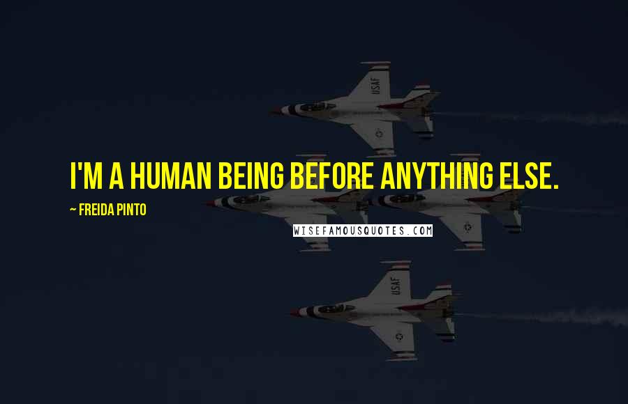 Freida Pinto Quotes: I'm a human being before anything else.
