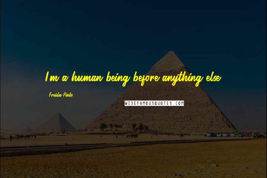 Freida Pinto Quotes: I'm a human being before anything else.