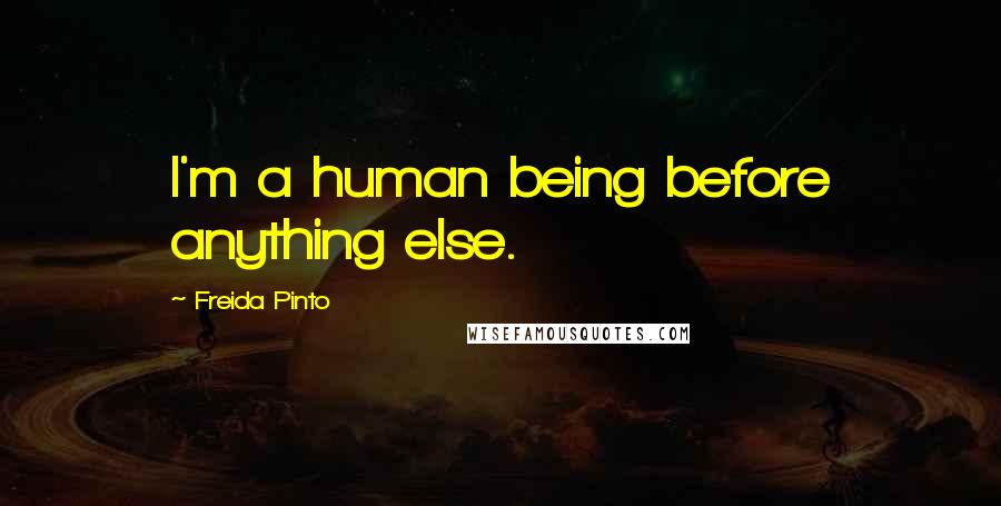 Freida Pinto Quotes: I'm a human being before anything else.