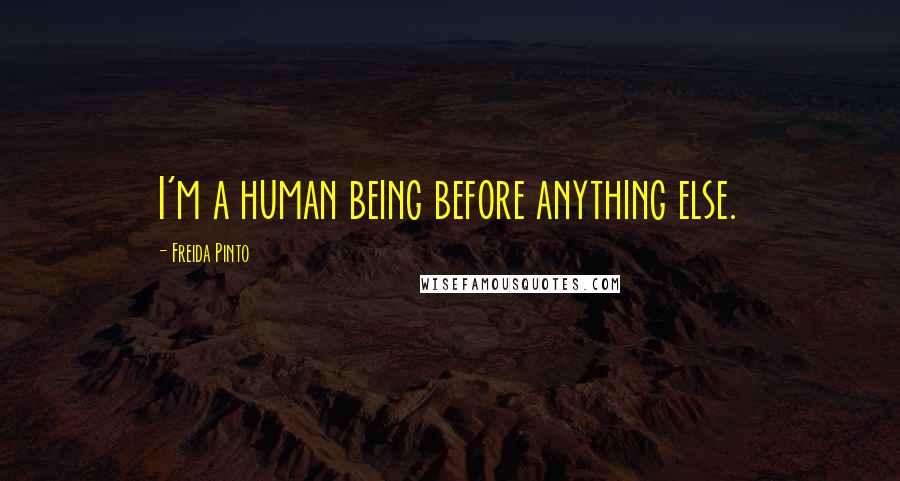 Freida Pinto Quotes: I'm a human being before anything else.