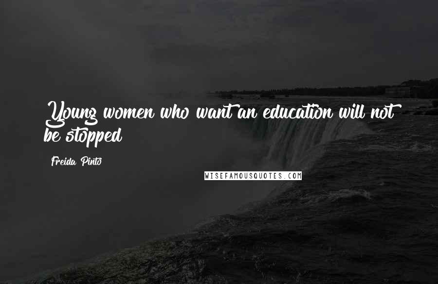 Freida Pinto Quotes: Young women who want an education will not be stopped