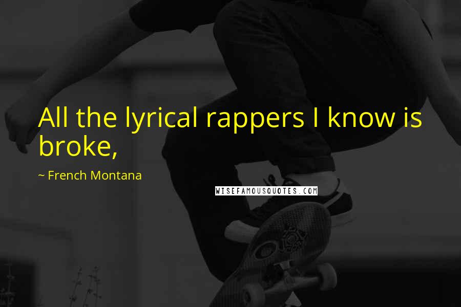 French Montana Quotes: All the lyrical rappers I know is broke,