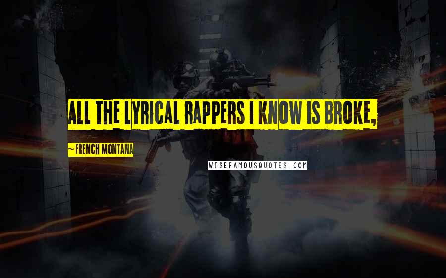 French Montana Quotes: All the lyrical rappers I know is broke,