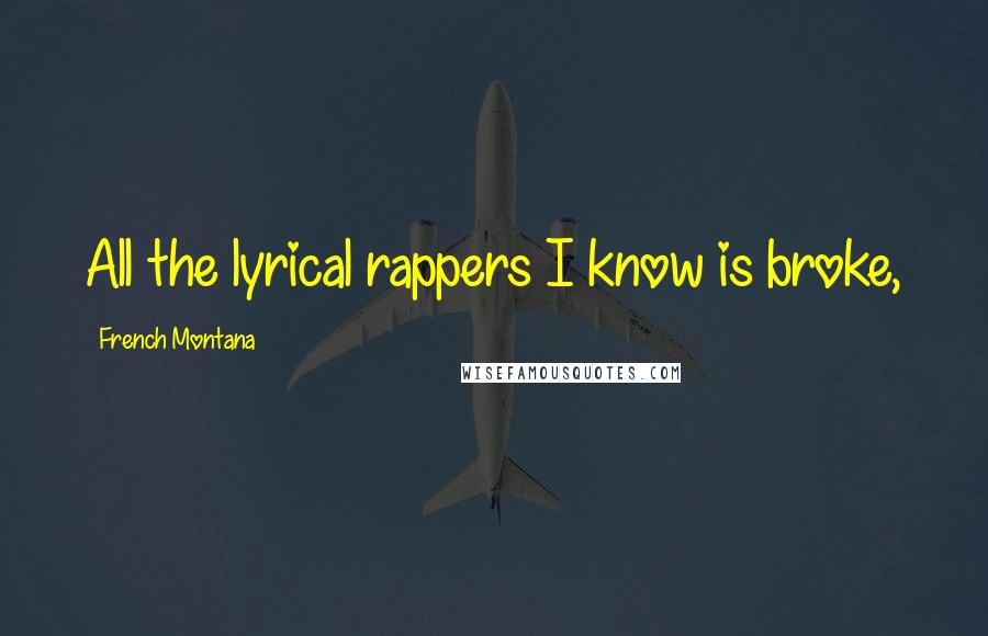 French Montana Quotes: All the lyrical rappers I know is broke,