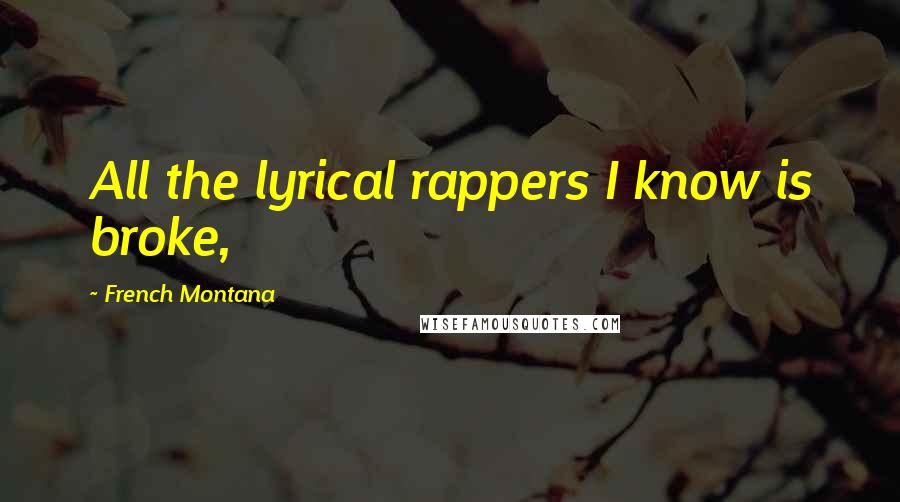 French Montana Quotes: All the lyrical rappers I know is broke,