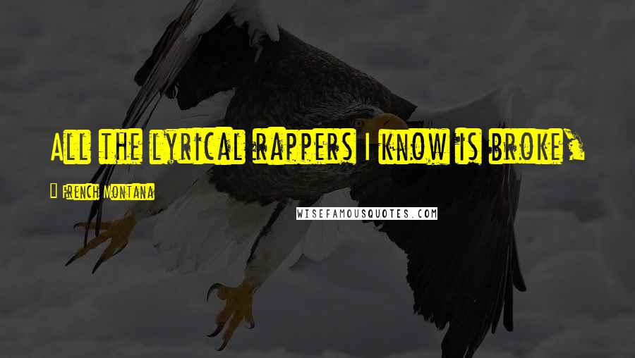 French Montana Quotes: All the lyrical rappers I know is broke,