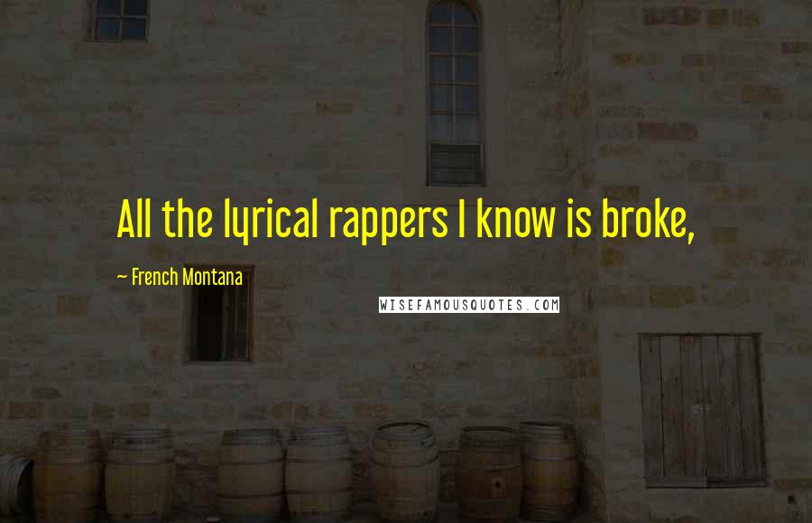 French Montana Quotes: All the lyrical rappers I know is broke,