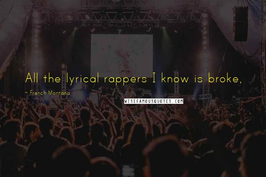 French Montana Quotes: All the lyrical rappers I know is broke,