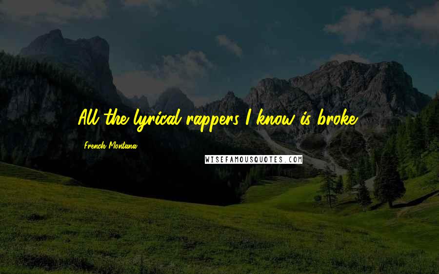 French Montana Quotes: All the lyrical rappers I know is broke,