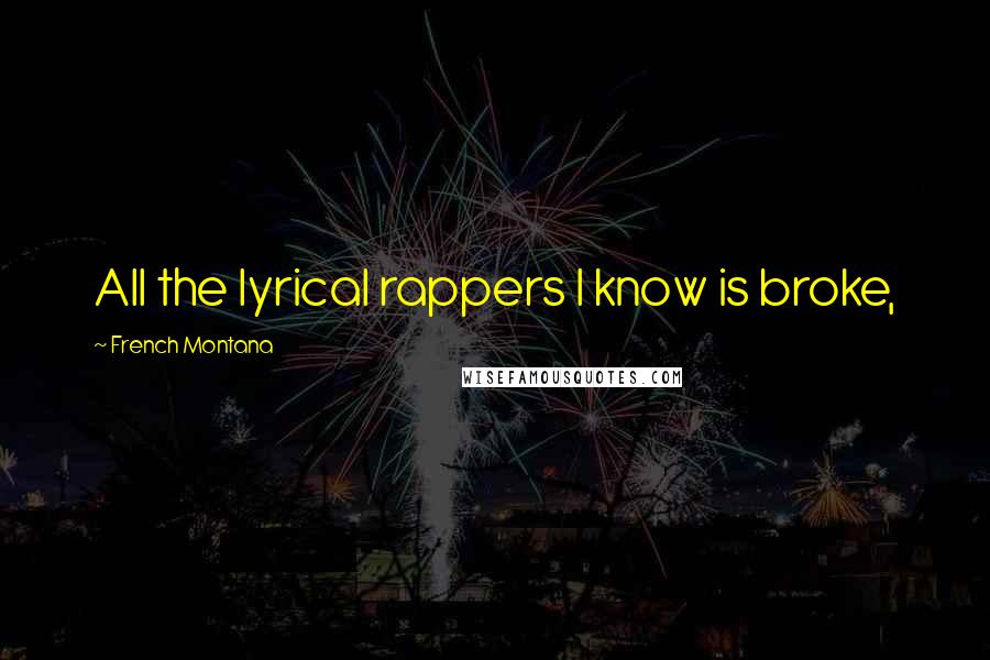 French Montana Quotes: All the lyrical rappers I know is broke,