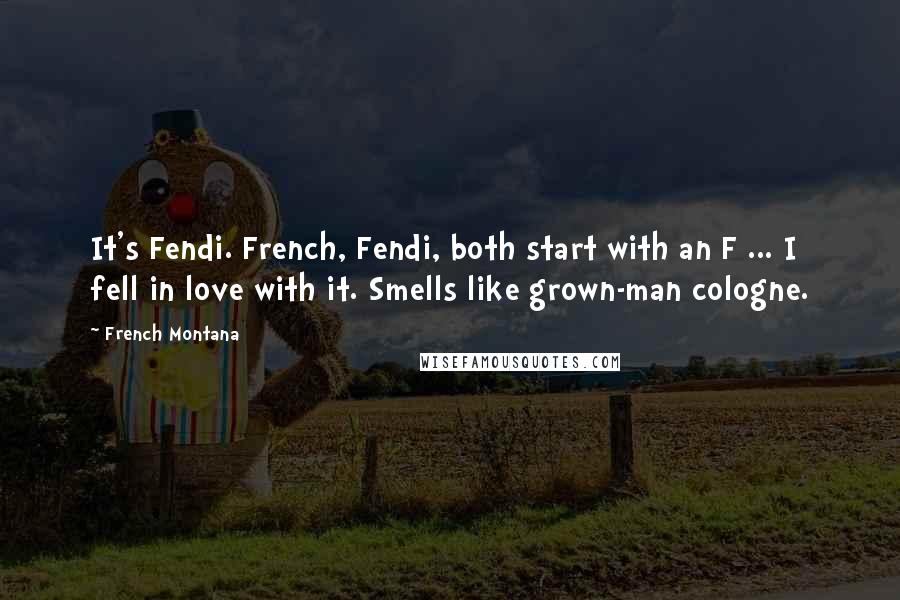 French Montana Quotes: It's Fendi. French, Fendi, both start with an F ... I fell in love with it. Smells like grown-man cologne.