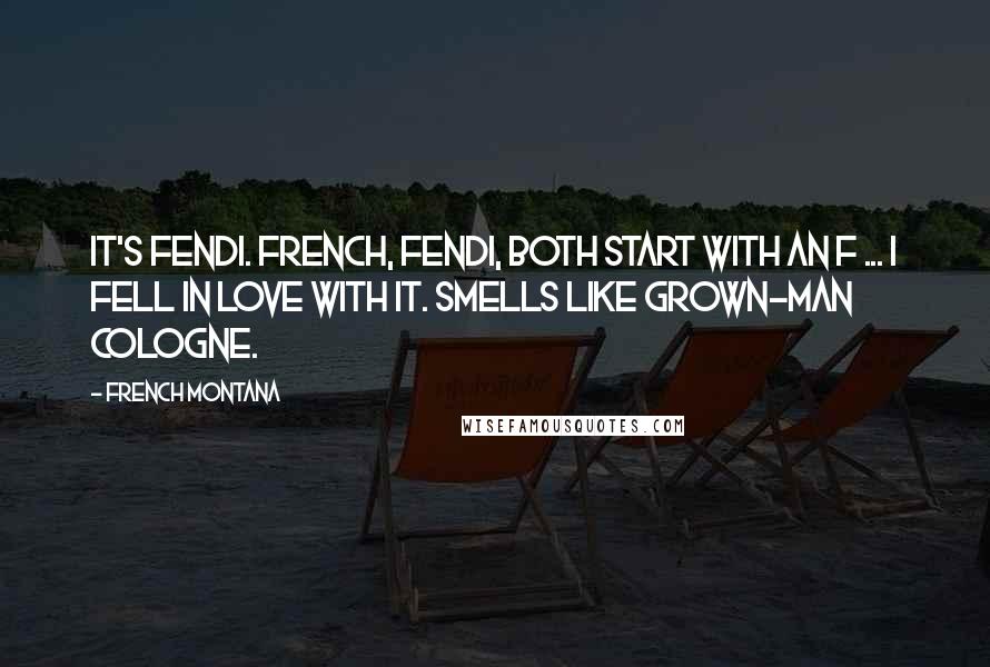 French Montana Quotes: It's Fendi. French, Fendi, both start with an F ... I fell in love with it. Smells like grown-man cologne.