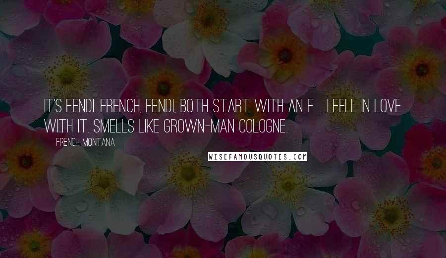 French Montana Quotes: It's Fendi. French, Fendi, both start with an F ... I fell in love with it. Smells like grown-man cologne.