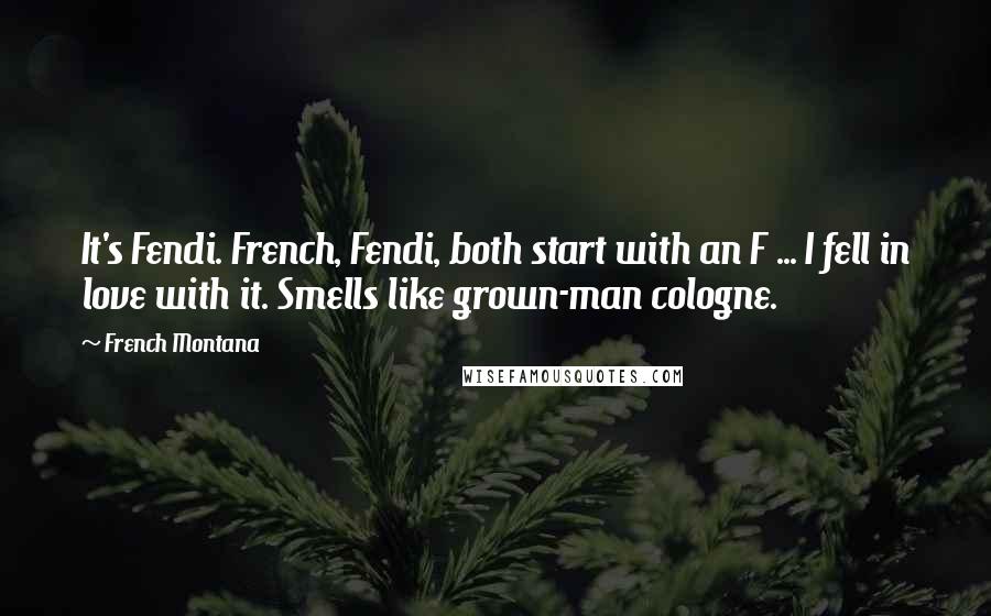 French Montana Quotes: It's Fendi. French, Fendi, both start with an F ... I fell in love with it. Smells like grown-man cologne.