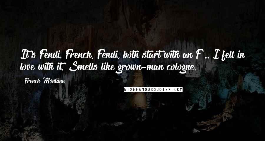 French Montana Quotes: It's Fendi. French, Fendi, both start with an F ... I fell in love with it. Smells like grown-man cologne.