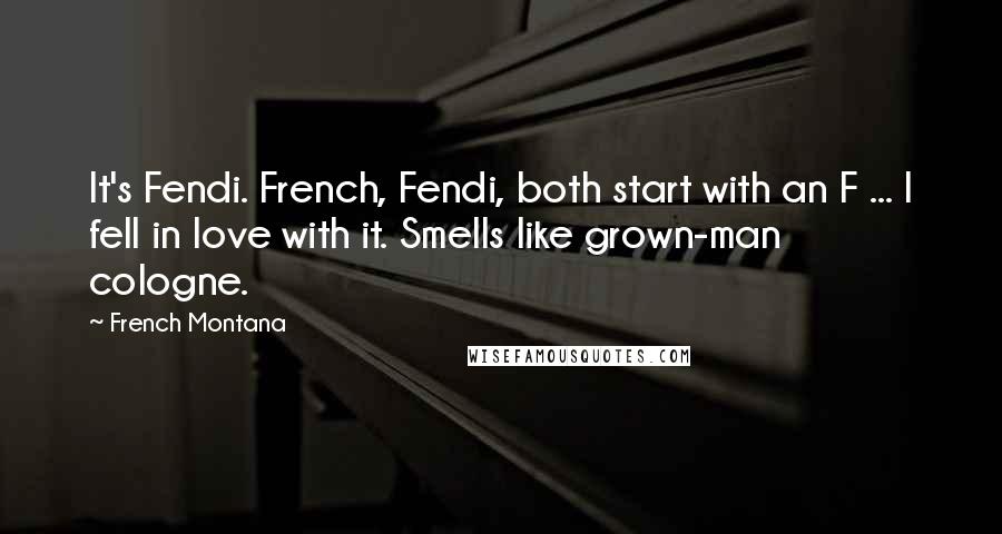 French Montana Quotes: It's Fendi. French, Fendi, both start with an F ... I fell in love with it. Smells like grown-man cologne.