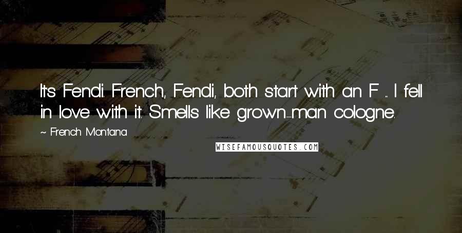 French Montana Quotes: It's Fendi. French, Fendi, both start with an F ... I fell in love with it. Smells like grown-man cologne.