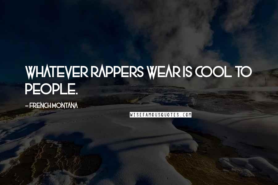 French Montana Quotes: Whatever rappers wear is cool to people.