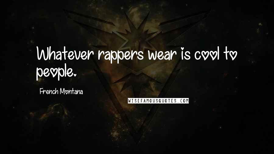 French Montana Quotes: Whatever rappers wear is cool to people.