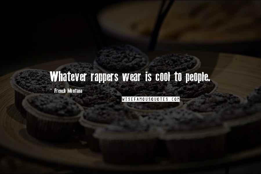 French Montana Quotes: Whatever rappers wear is cool to people.