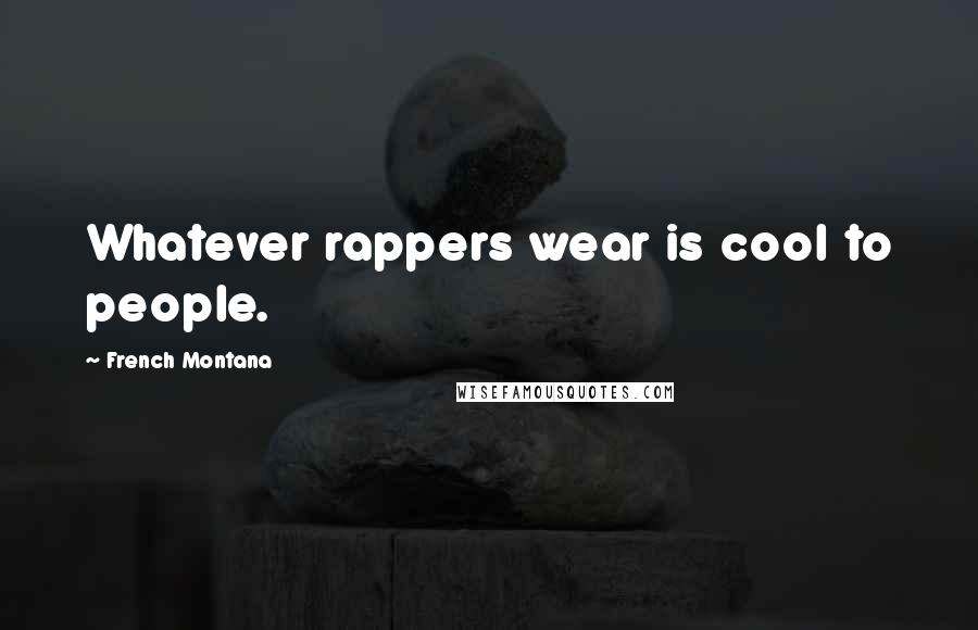 French Montana Quotes: Whatever rappers wear is cool to people.