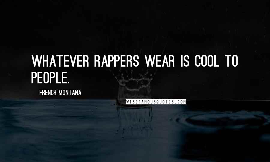 French Montana Quotes: Whatever rappers wear is cool to people.