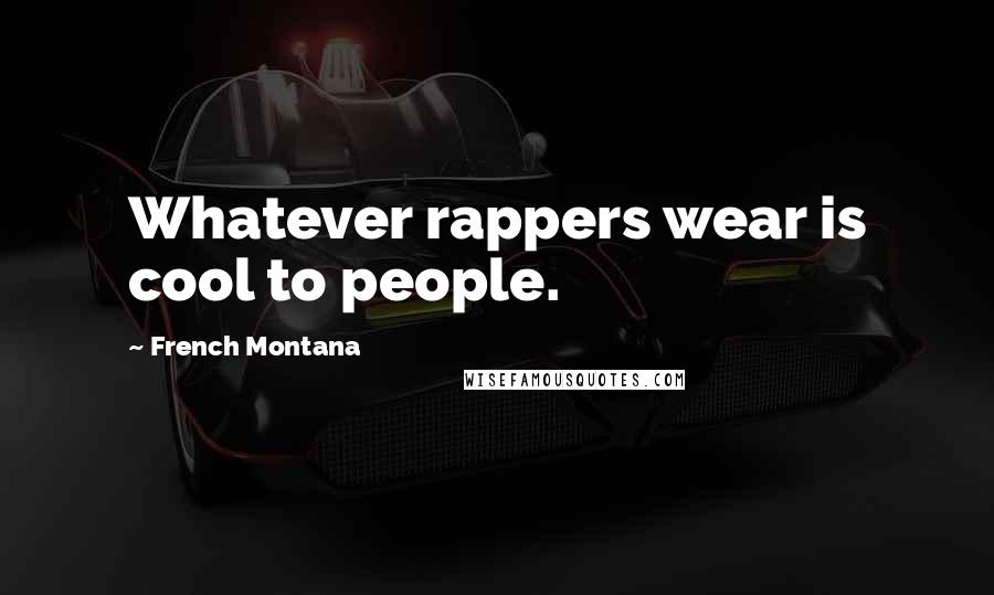 French Montana Quotes: Whatever rappers wear is cool to people.